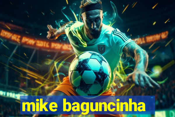mike baguncinha